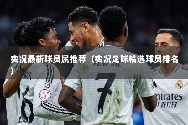 实况最新球员属推荐（实况足球精选球员排名）
