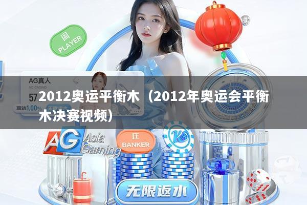 2012奥运平衡木（2012年奥运会平衡木决赛视频）