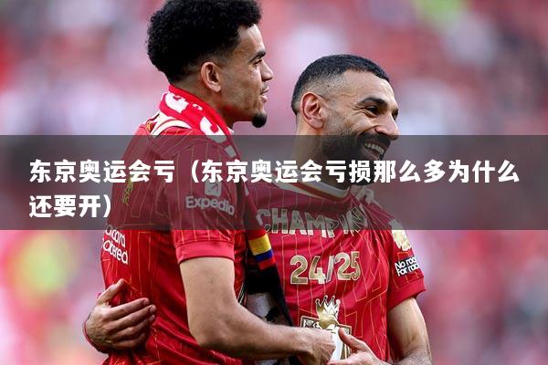 东京奥运会亏（东京奥运会亏损那么多为什么还要开）