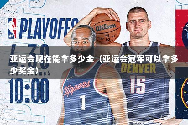 亚运会现在能拿多少金（亚运会冠军可以拿多少奖金）