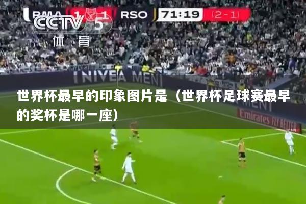 世界杯最早的印象图片是（世界杯足球赛最早的奖杯是哪一座）