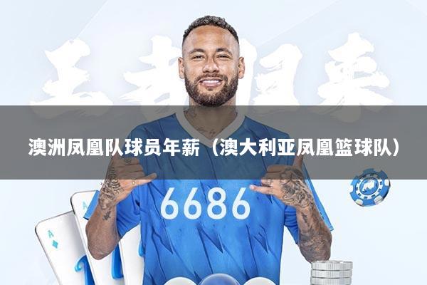 澳洲凤凰队球员年薪(澳大利亚凤凰篮球队)