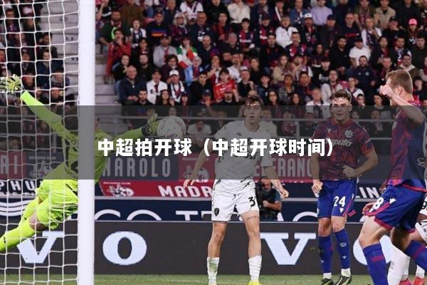 中超拍开球（中超开球时间）