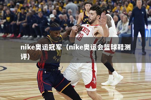 nike奥运冠军（nike奥运会篮球鞋测评）