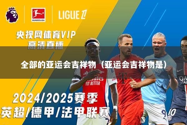 全部的亚运会吉祥物（亚运会吉祥物是）