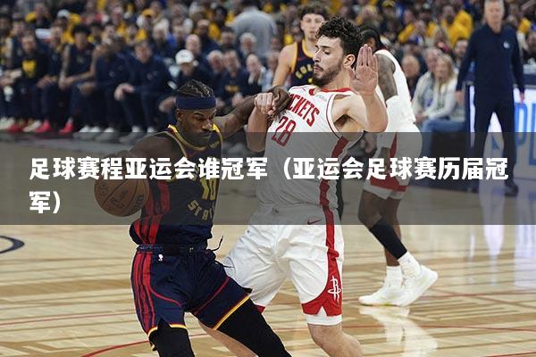 足球赛程亚运会谁冠军（亚运会足球赛历届冠军）